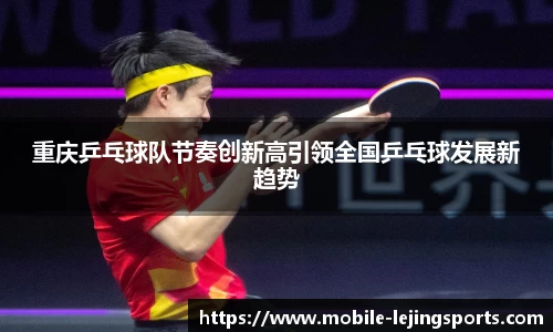 重庆乒乓球队节奏创新高引领全国乒乓球发展新趋势