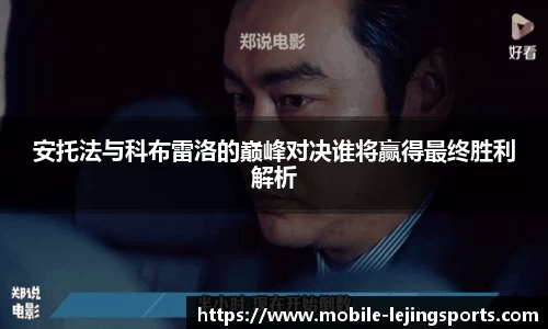 安托法与科布雷洛的巅峰对决谁将赢得最终胜利解析